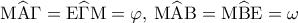{\rm M}\widehat {\rm A}\Gamma  = {\rm E}\widehat \Gamma {\rm M} = \varphi ,\,{\rm M}\widehat {\rm A}{\rm B} = {\rm M}\widehat {\rm B}{\rm E} = \omega