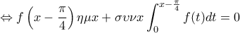 \displaystyle{\Leftrightarrow f\left(x-\frac{\pi}{4}\right)\eta \mu x+ \sigma \upsilon \nu  x} \int_{0}^{x-\frac{\pi}{4}}f(t)dt=0}