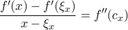 \displaystyle{\frac{f'(x)-f'(\xi_x)}{x-\xi_x}=f'' (c_x)}