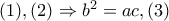 (1),(2)\Rightarrow b^{2}=ac,(3) (1),(2)\Rightarrow b^{2}=ac,(3)