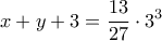 \displaystyle{x+y+3=\frac{13}{27} \cdot 3^3 } \displaystyle{x+y+3=\frac{13}{27} \cdot 3^3 }