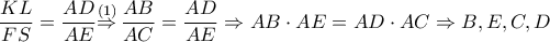 \dfrac{KL}{FS}=\dfrac{AD}{AE}\overset{\left( 1 \right)}{\mathop{\Rightarrow }}\,\dfrac{AB}{AC}=\dfrac{AD}{AE}\Rightarrow AB\cdot AE=AD\cdot AC\Rightarrow B,E,C,D