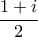 \displaystyle{ 
\frac{{1 + i}}{2} 
}