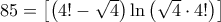 85 = \left[ {\left( {4! - \sqrt 4 } \right)\ln \left( {\sqrt 4  \cdot 4!} \right)} \right]