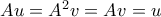 Au = A^2v = Av  =u