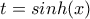t=sinh(x)