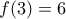 f(3)=6