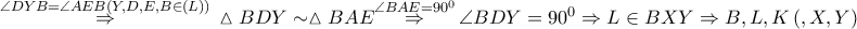 \overset{\angle DYB=\angle AEB\left( Y,D,E,B\in \left( L \right) \right)}{\mathop{\Rightarrow }}\,\vartriangle BDY\sim \vartriangle BAE\overset{\angle BAE={{90}^{0}}}{\mathop{\Rightarrow }}\,\angle BDY={{90}^{0}}\Rightarrow L\in BXY\Rightarrow B,L,K\left( ,X,Y \right)