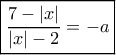\boxed{\frac{{7 - |x|}}{{|x| - 2}} = -a}