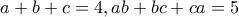 a+b+c = 4, ab+bc+ca=5