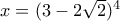 x = (3-2\sqrt{2})^4