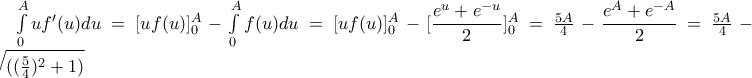 \int\limits_{0}^{A}uf'(u)du = [uf(u)]^{A}_0 - \int\limits_{0}^{A}f(u)du = [uf(u)]^{A}_0 - [\dfrac{e^u+e^{-u}}{2}]^{A}_{0} = \frac{5A}{4} - \dfrac{e^A+e^{-A}}{2} = \frac{5A}{4}-\sqrt{((\frac{5}{4})^2+1)}