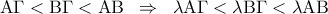 \displaystyle  
{\rm A}\Gamma  < {\rm B}\Gamma  < {\rm A}{\rm B}\;\; \Rightarrow \;\;\lambda {\rm A}\Gamma  < \lambda {\rm B}\Gamma  < \lambda {\rm A}{\rm B}