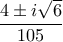 \displaystyle{\frac{4 \pm i \sqrt 6}{105}} \displaystyle{\frac{4 \pm i \sqrt 6}{105}}