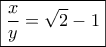 \boxed{ \frac{x}{y} = \sqrt 2  - 1}