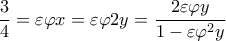\displaystyle\frac{3}{4} = \varepsilon \varphi x = \varepsilon \varphi 2y = \displaystyle\frac{{2\varepsilon \varphi y}}{{1 - \varepsilon {\varphi ^2}y}}
