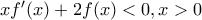 xf'(x)+2f(x)<0, x>0 xf'(x)+2f(x)<0, x>0