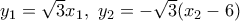 {{y}_{1}}=\sqrt{3}{{x}_{1}},\,\,{{y}_{2}}=-\sqrt{3}({{x}_{2}}-6)