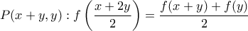 \displaystyle{P(x+y,y):f\left(\frac{x+2y}{2}\right)=\frac{f(x+y)+f(y)}{2}}