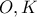 O , K