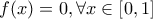 \displaystyle{ 
f(x) = 0,\forall x \in \left[ {0,1} \right] 
}