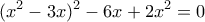 \displaystyle{(x^2-3x)^2-6x+2x^2=0}