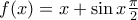 f(x)=x+\sin x\frac{\pi }{2} f(x)=x+\sin x\frac{\pi }{2}