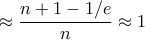 \displaystyle{\approx \dfrac {n+1-1/e}{n}\approx 1}