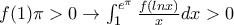 f(1)\pi > 0 \rightarrow \int_{1}^{e^{\pi }}{\frac{f(lnx)}{x}dx} > 0