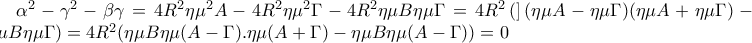 \alpha ^{2}-\gamma ^{2}-\beta \gamma =4R^{2}\eta \mu ^{2}A-4R^{2}\eta \mu ^{2}\Gamma -4R^{2}\eta \mu B\eta \mu \Gamma =4R^{2}\left( \right](\eta \mu A-\eta \mu \Gamma )(\eta \mu A+\eta \mu \Gamma )-\eta \mu B\eta \mu \Gamma ) =4R^{2}(\eta \mu B\eta \mu (A-\Gamma ).\eta \mu (A+\Gamma) -\eta \mu B\eta \mu (A-\Gamma ))=0