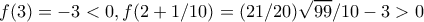 \displaystyle{f(3)=-3<0,f(2+1/10)=(21/20)\sqrt{99}/10-3>0}