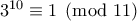 3^{10}\equiv 1\pmod{11}