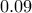 0.09