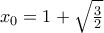 x_{0}=1+\sqrt{\frac{3}{2}}
