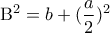 \displaystyle{{{\rm B}^2} = b + {(\frac{a}{2})^2}}