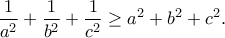 \displaystyle{\frac{1}{a^2}+\frac{1}{b^2}+\frac{1}{c^2}\geq a^2+b^2+c^2.}