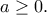 a\geq 0. a\geq 0.