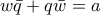 \displaystyle w\bar q + q\bar w}=a