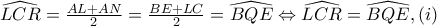 \widehat{LCR}=\frac{AL+AN}{2}=\frac{BE+LC}{2}=\widehat{BQE}\Leftrightarrow \widehat{LCR}=\widehat{BQE} ,(i)