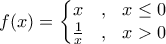 f(x)=\left\{\begin{matrix} x & , & x\leq0\\ \frac{1}{x} & , & x>0 \end{matrix}\right.