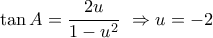 \tan A = \dfrac{{2u}}{{1 - {u^2}}}\,\, \Rightarrow u =  - 2