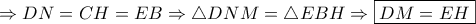 \Rightarrow DN=CH=EB\Rightarrow \bigtriangleup DNM=\bigtriangleup EBH\Rightarrow \boxed{DM=EH}