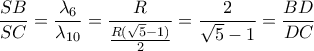 \displaystyle{\displaysyle\frac{{SB}}{{SC}} = \displaysyle\frac{{{\lambda _6}}}{{{\lambda _{10}}}} = \displaysyle\frac{R}{{\displaysyle\frac{{R(\sqrt 5  - 1)}}{2}}} = \displaysyle\frac{2}{{\sqrt 5  - 1}} = \displaysyle\frac{{BD}}{{DC}}}