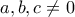 \displaystyle{a,b,c \neq 0}