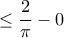 \displaystyle{ \le \dfrac {2}{\pi} -0} \displaystyle{ \le \dfrac {2}{\pi} -0}