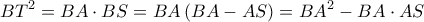 \displaystyle B{T^2} = BA \cdot BS = BA\left( {BA - AS} \right) = B{A^2} - BA \cdot AS \displaystyle B{T^2} = BA \cdot BS = BA\left( {BA - AS} \right) = B{A^2} - BA \cdot AS