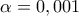 \displaystyle{\alpha=0,001}