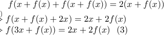 \displaystyle f(x+f(x)+f(x+f(x))=2(x+f(x)) \\ \stackrel{(2)}{\Rightarrow }f(x+f(x)+2x)=2x+2f(x)\\\Rightarrow f(3x+f(x))=2x+2f(x)\ \ (3)