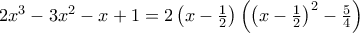 2x^3-3x^2-x+1 = 2\left(x-\frac{1}{2} \right)\left(\left(x-\frac{1}{2} \right)^2-\frac{5}{4} \right)
