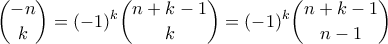 \displaystyle{\binom{-n}{k} = (-1)^k \binom{n+k-1}{k} = (-1)^k\binom{n+k-1}{n-1} }